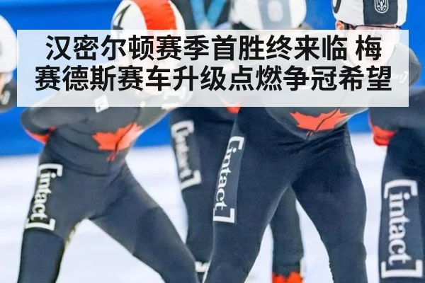 汉密尔顿赛季首胜终来临 梅赛德斯赛车升级点燃争冠希望